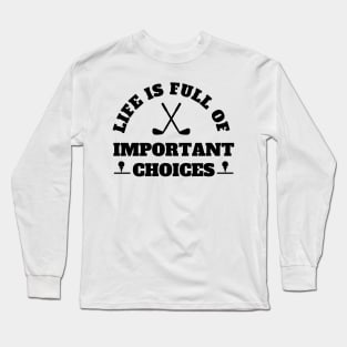 Life Is Full Of Important Choices Golf Long Sleeve T-Shirt